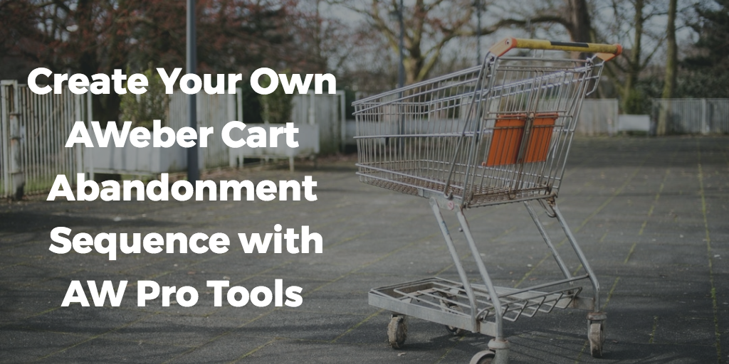 Create Your Own AWeber Cart Abandonment Sequence with AW Pro Tools